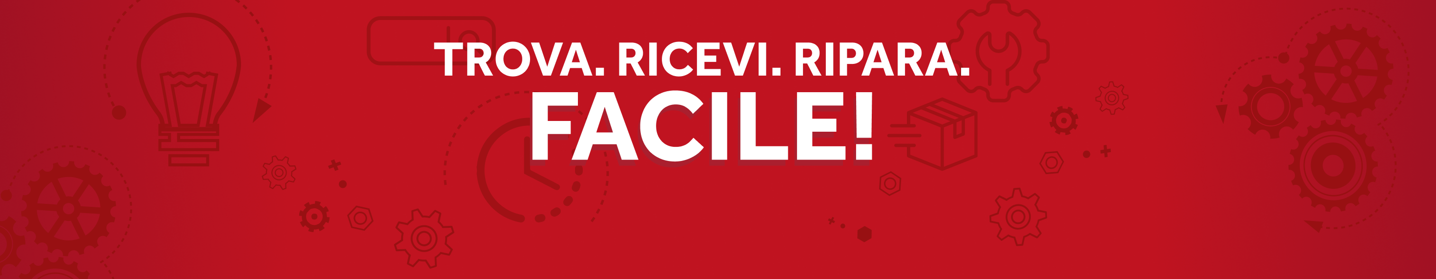 TROVA. RICEVI. RIPARA. FACILE!